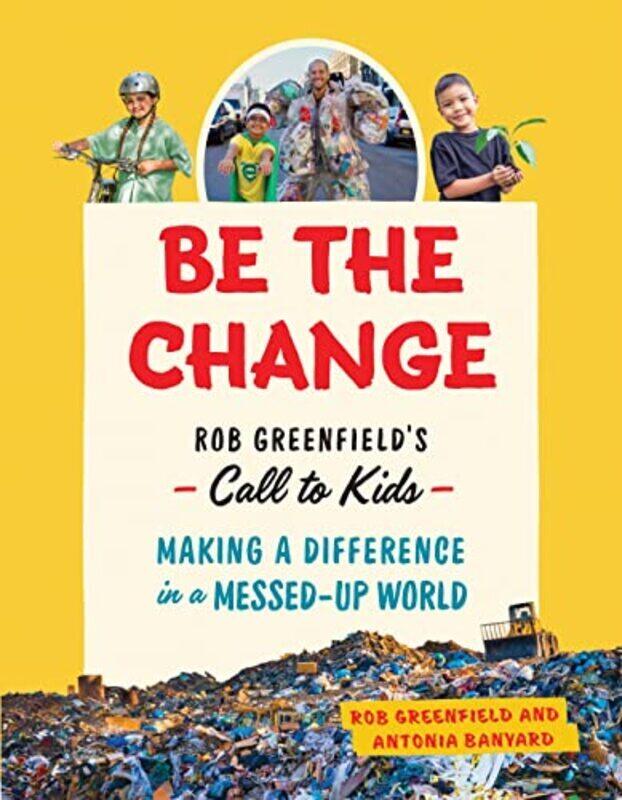 Be the Change Rob Greenfields Call to Kids - Making a Difference in a Messed-Up World by Greenfield, Rob - Banyard, Antonia Hardcover
Be the Change Rob Greenfields Call to Kids - Making a Difference in a Messed-Up World by Greenfield, Rob - Banyard, Antonia Hardcover