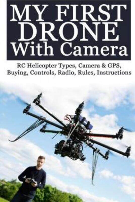 My First Drone With Camera: RC Helicopter Types, Camera & GPS, Buying, Controls, Radio, Rules, Instructions, Paperback Book, By: John
My First Drone With Camera: RC Helicopter Types, Camera & GPS, Buying, Controls, Radio, Rules, Instructions, Paperback Book, By: John