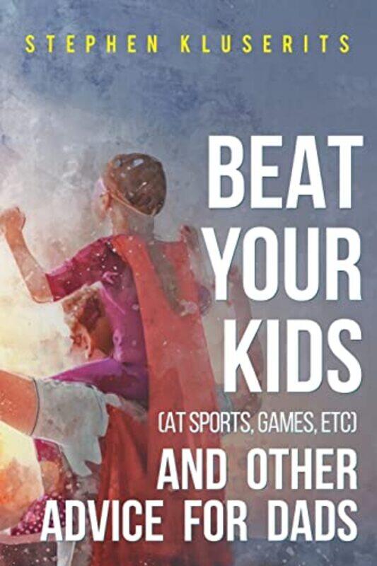 Beat Your Kids at sports games etc and other advice for dads by Stephen Kluserits-Paperback
Beat Your Kids at sports games etc and other advice for dads by Stephen Kluserits-Paperback