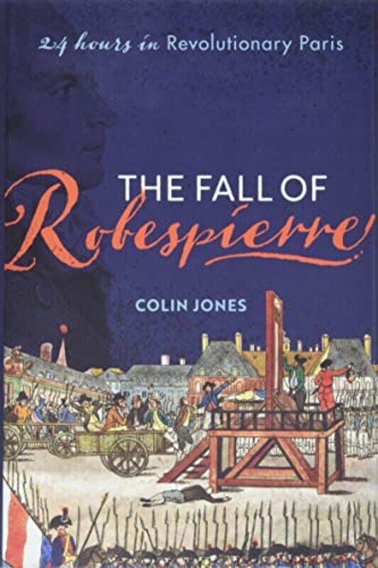 The Fall of Robespierre by Colin Emeritus Professor of Cultural History, Emeritus Professor of Cultural History, Queen Mary University of London Jones
The Fall of Robespierre by Colin Emeritus Professor of Cultural History, Emeritus Professor of Cultural History, Queen Mary University of London Jones