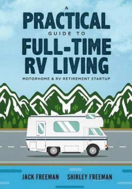 A Practical Guide to Full-Time RV Living: Motorhome & RV Retirement Startup,Paperback, By:Freeman, Shirley - Freeman, Jack
A Practical Guide to Full-Time RV Living: Motorhome & RV Retirement Startup,Paperback, By:Freeman, Shirley - Freeman, Jack