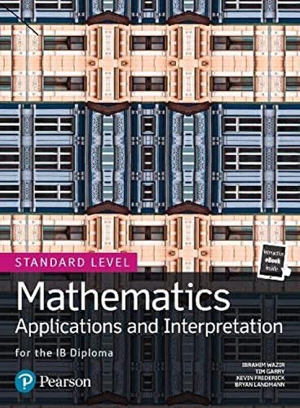 Mathematics Applications And Interpretation For The Ib Diploma Standard Level Garry, Tim - Wazir, Ibrahim - Frederick, Kevin - Landmann, Bryan - Nakam
Mathematics Applications And Interpretation For The Ib Diploma Standard Level Garry, Tim - Wazir, Ibrahim - Frederick, Kevin - Landmann, Bryan - Nakam