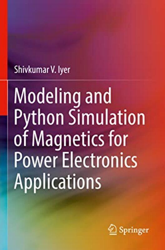 Modeling and Python Simulation of Magnetics for Power Electronics Applications by Shivkumar V Iyer-Paperback
Modeling and Python Simulation of Magnetics for Power Electronics Applications by Shivkumar V Iyer-Paperback