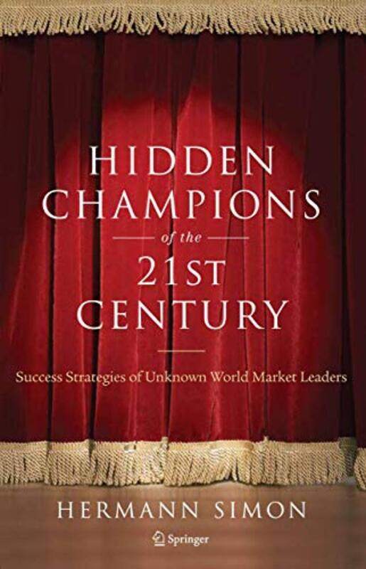Hidden Champions of the Twenty-First Century: The Success Strategies of Unknown World Market Leaders , Paperback by Simon, Hermann
Hidden Champions of the Twenty-First Century: The Success Strategies of Unknown World Market Leaders , Paperback by Simon, Hermann