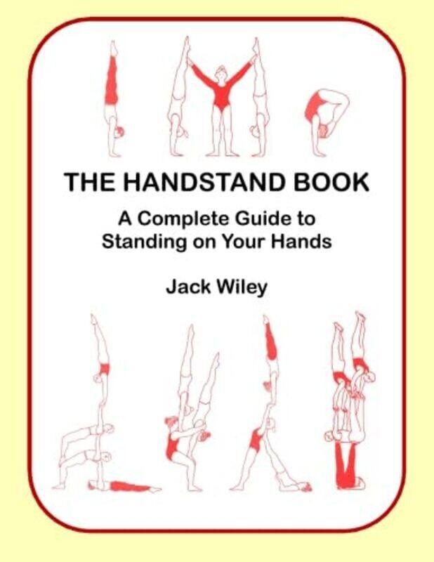 The Handstand Book: A Complete Guide to Standing on Your Hands , Paperback by Jack Wiley
The Handstand Book: A Complete Guide to Standing on Your Hands , Paperback by Jack Wiley