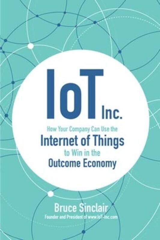 IoT Inc How Your Company Can Use the Internet of Things to Win in the Outcome Economy by Bruce Sinclair-Hardcover
IoT Inc How Your Company Can Use the Internet of Things to Win in the Outcome Economy by Bruce Sinclair-Hardcover