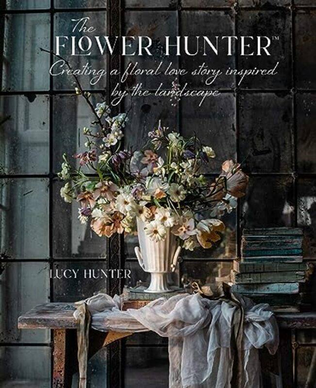 The Flower Hunter: Creating A Floral Love Story Inspired By The Landscape By Lucy Hunter Hardcover
The Flower Hunter: Creating A Floral Love Story Inspired By The Landscape By Lucy Hunter Hardcover