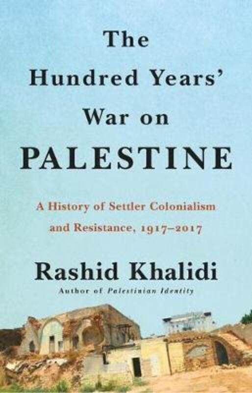 The Hundred Years' War on Palestine: A History of Settler Colonialism and Resistance, 1917-2017.Hardcover,By :Khalidi, Rashid
The Hundred Years' War on Palestine: A History of Settler Colonialism and Resistance, 1917-2017.Hardcover,By :Khalidi, Rashid