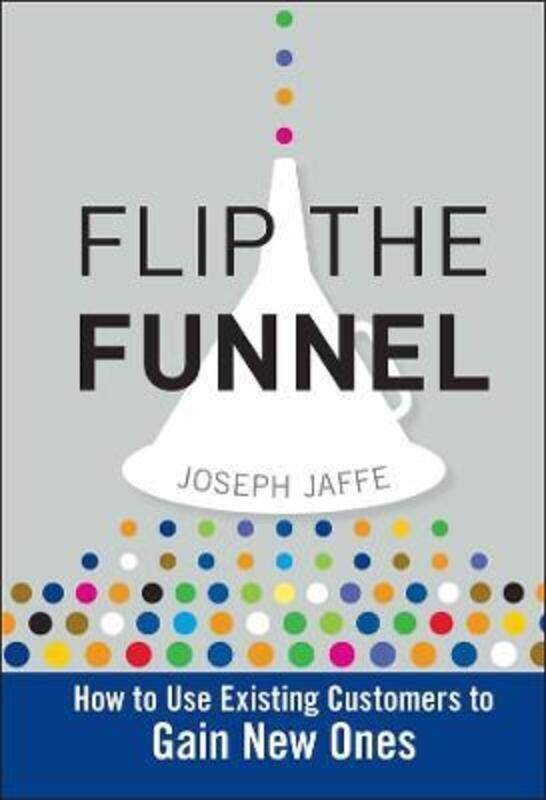 Flip the Funnel: How to Use Existing Customers to Gain New Ones.Hardcover,By :Joseph Jaffe
Flip the Funnel: How to Use Existing Customers to Gain New Ones.Hardcover,By :Joseph Jaffe