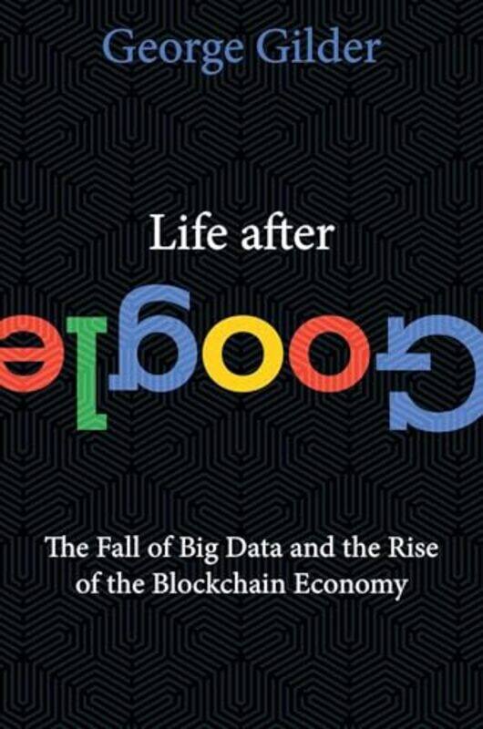 Life After Google The Fall Of Big Data And The Rise Of The Blockchain Economy by Gilder George-Hardcover
Life After Google The Fall Of Big Data And The Rise Of The Blockchain Economy by Gilder George-Hardcover