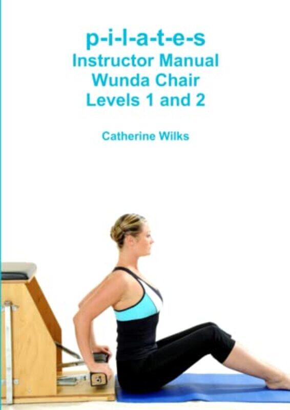 p-i-l-a-t-e-s Instructor Manual Wunda Chair Levels 1 and 2,Paperback,By:Wilks, Catherine
p-i-l-a-t-e-s Instructor Manual Wunda Chair Levels 1 and 2,Paperback,By:Wilks, Catherine