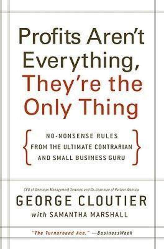 Profits Aren't Everything, They're the Only Thing: No-Nonsense Rules from the Ultimate Contrarian an.Hardcover,By :George Cloutier
Profits Aren't Everything, They're the Only Thing: No-Nonsense Rules from the Ultimate Contrarian an.Hardcover,By :George Cloutier
