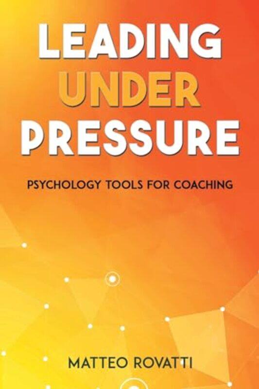 Leading Under Pressure - Psychology Tools for Coaching by Matteo Rovatti -Paperback
Leading Under Pressure - Psychology Tools for Coaching by Matteo Rovatti -Paperback