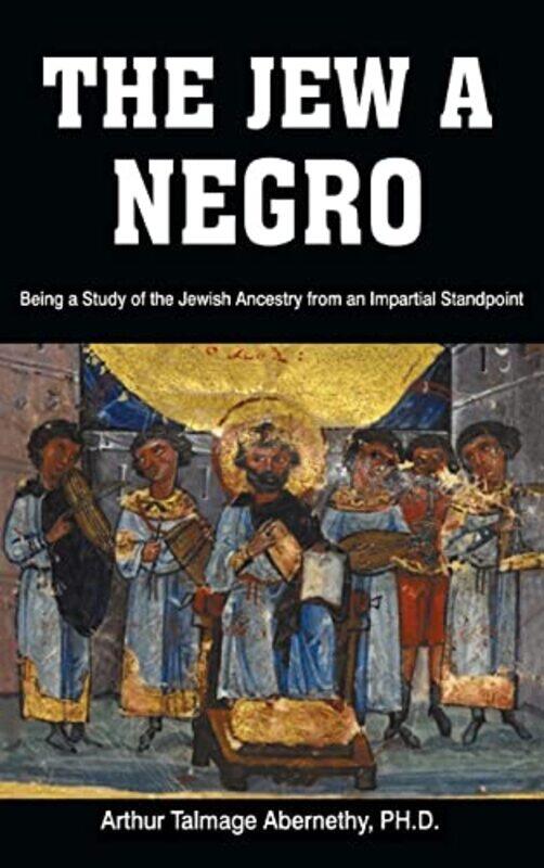 The Jew A Negro Being A Study Of The Jewish Ancestry From An Impartial Standpoint By Abernethy, Ph D Arthur Talmage - Abernethy, Arthur Talmage - Pape
The Jew A Negro Being A Study Of The Jewish Ancestry From An Impartial Standpoint By Abernethy, Ph D Arthur Talmage - Abernethy, Arthur Talmage - Pape