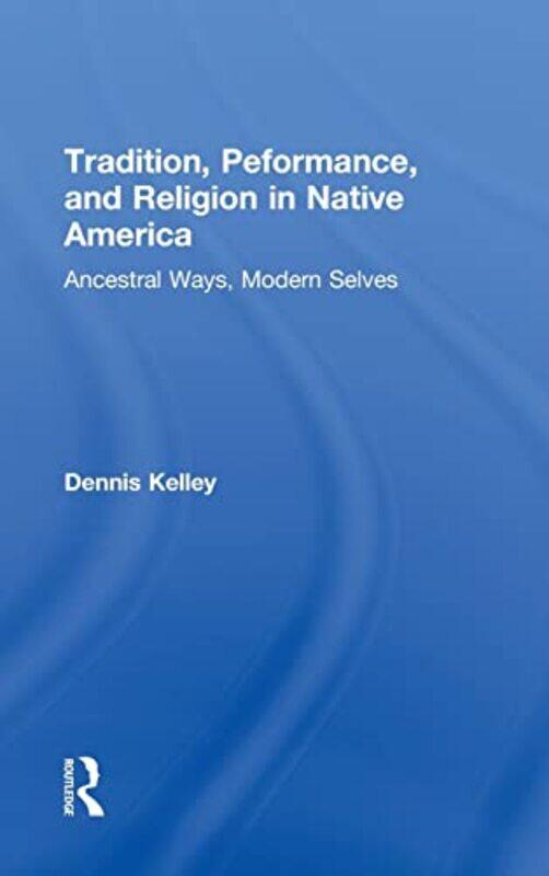 Tradition Performance and Religion in Native America by Dennis University of Missouri, USA Kelley-Hardcover
Tradition Performance and Religion in Native America by Dennis University of Missouri, USA Kelley-Hardcover