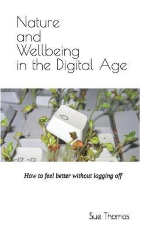 Nature and Wellbeing in the Digital Age: How to feel better without logging off.paperback,By :Thomas, Sue
Nature and Wellbeing in the Digital Age: How to feel better without logging off.paperback,By :Thomas, Sue