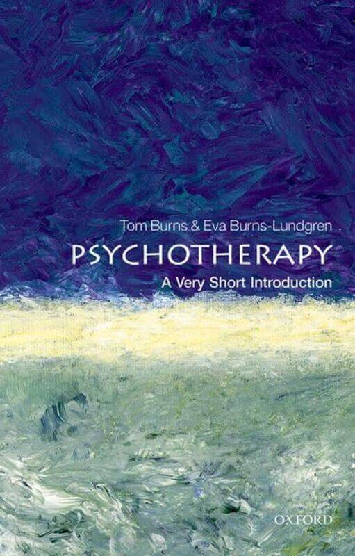 Psychotherapy A Very Short Introduction by Tom Professor of Social Psychiatry, University of Oxford BurnsEva UKCP/ACAT Psychotherapist Burns-Lundgren-
Psychotherapy A Very Short Introduction by Tom Professor of Social Psychiatry, University of Oxford BurnsEva UKCP/ACAT Psychotherapist Burns-Lundgren-
