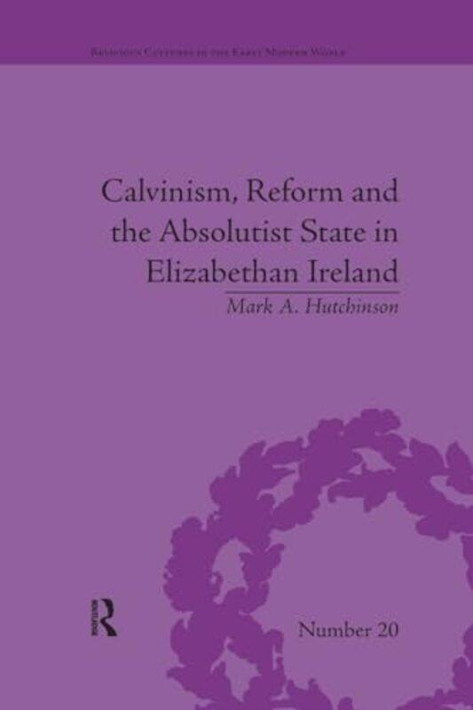 Calvinism Reform and the Absolutist State in Elizabethan Ireland by Mark A Hutchinson-Paperback
Calvinism Reform and the Absolutist State in Elizabethan Ireland by Mark A Hutchinson-Paperback