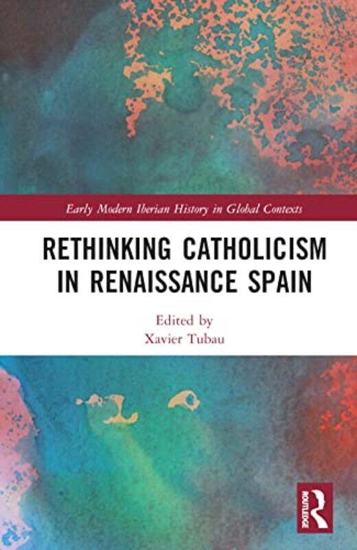 Rethinking Catholicism in Renaissance Spain by Xavier Hamilton College, USA Tubau-Hardcover
Rethinking Catholicism in Renaissance Spain by Xavier Hamilton College, USA Tubau-Hardcover