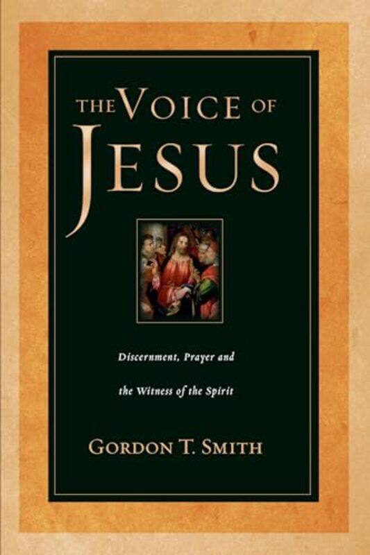 The Voice of Jesus Discernment Prayer and the Witness of the Spirit by Gordon T Smith-Paperback
The Voice of Jesus Discernment Prayer and the Witness of the Spirit by Gordon T Smith-Paperback