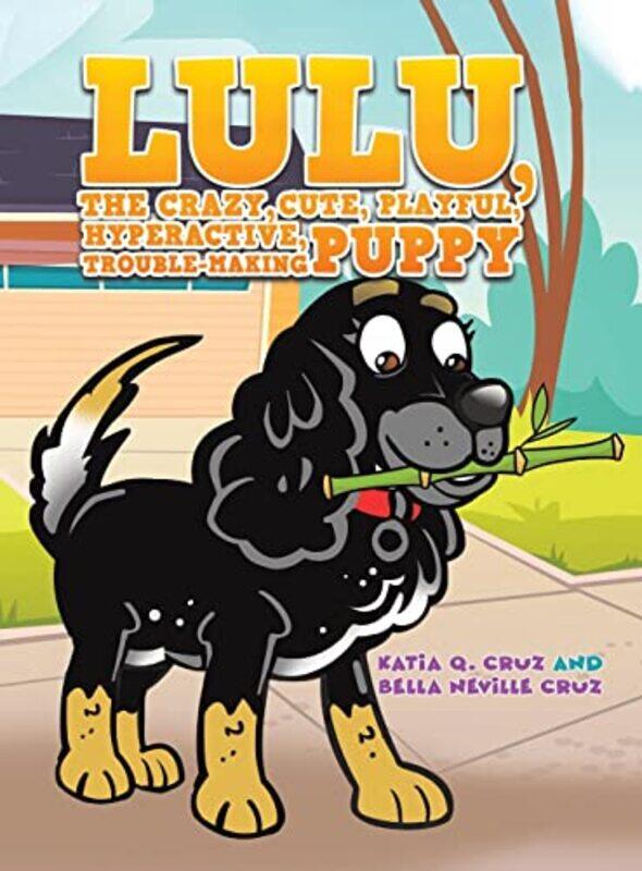 Lulu the crazy cute playful hyperactive troublemaking puppy by Katia Q CruzBella Neville Cruz-Hardcover
Lulu the crazy cute playful hyperactive troublemaking puppy by Katia Q CruzBella Neville Cruz-Hardcover