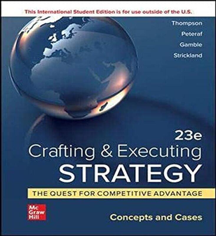 Crafting and Executing Strategy The Quest for Competitive Advantage Concepts and Cases ISE by Arthur ThompsonMargaret PeterafJohn GambleA Strickland-P
Crafting and Executing Strategy The Quest for Competitive Advantage Concepts and Cases ISE by Arthur ThompsonMargaret PeterafJohn GambleA Strickland-P