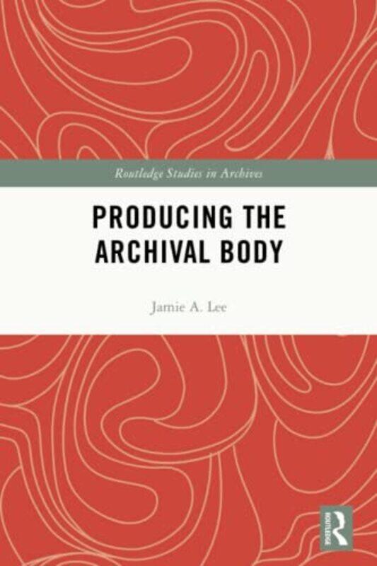 Producing the Archival Body by Jamie A The University of Arizona, USA Lee-Paperback
Producing the Archival Body by Jamie A The University of Arizona, USA Lee-Paperback