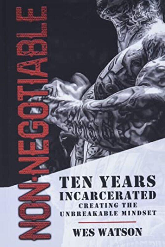 Non-Negotiable: Ten Years Incarcerated- Creating the Unbreakable Mindset , Hardcover by Watson, Wes
Non-Negotiable: Ten Years Incarcerated- Creating the Unbreakable Mindset , Hardcover by Watson, Wes