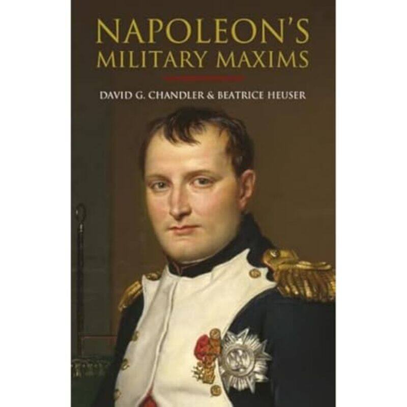 Napoleons Military Maxims by David G ChandlerBeatrice HeuserPhilip Haythornthwaite-Hardcover
Napoleons Military Maxims by David G ChandlerBeatrice HeuserPhilip Haythornthwaite-Hardcover