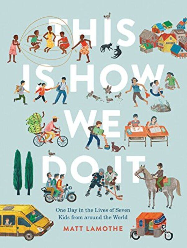 This Is How We Do It: One Day in the Lives of Seven Kids from around the World, By: Matt Lamothe
This Is How We Do It: One Day in the Lives of Seven Kids from around the World, By: Matt Lamothe