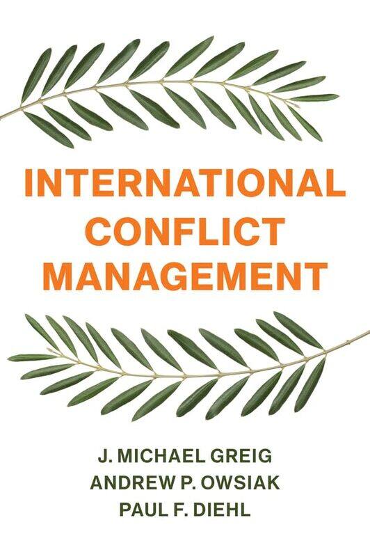 International Conflict Management by J Michael GreigAndrew P OwsiakPaul F Henning Larsen Professor of Political Science, University of Illinois at Urb
International Conflict Management by J Michael GreigAndrew P OwsiakPaul F Henning Larsen Professor of Political Science, University of Illinois at Urb