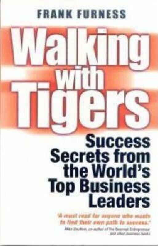 Walking with Tigers: Success Secrets from the World's Top Business Leaders.paperback,By :Frank Furness
Walking with Tigers: Success Secrets from the World's Top Business Leaders.paperback,By :Frank Furness