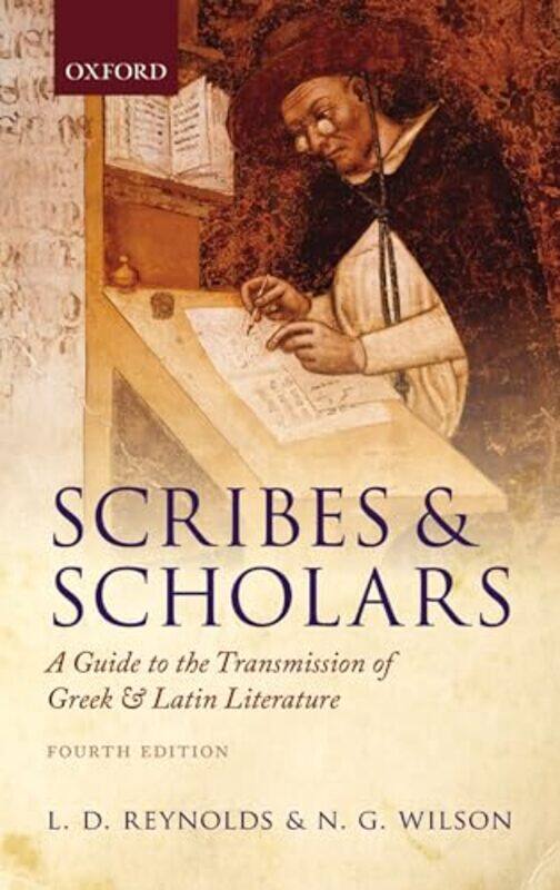 Scribes and Scholars by L D Fellow and Tutor, Brasenose College, Oxford ReynoldsN G Emeritus Fellow and Tutor in Classics, Lincoln College, Oxford Wil
Scribes and Scholars by L D Fellow and Tutor, Brasenose College, Oxford ReynoldsN G Emeritus Fellow and Tutor in Classics, Lincoln College, Oxford Wil