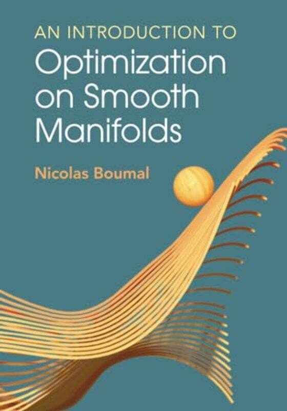 An Introduction to Optimization on Smooth Manifolds by Fred Utrecht University The Netherlands KorthagenEllen Korthagen Institute The Netherlands Nuij
An Introduction to Optimization on Smooth Manifolds by Fred Utrecht University The Netherlands KorthagenEllen Korthagen Institute The Netherlands Nuij