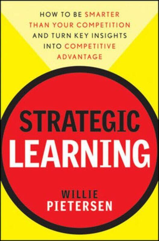 Strategic Learning How to Be Smarter Than Your Competition and Turn Key Insights into Competitive A by Pietersen, Willie Hardcover
Strategic Learning How to Be Smarter Than Your Competition and Turn Key Insights into Competitive A by Pietersen, Willie Hardcover
