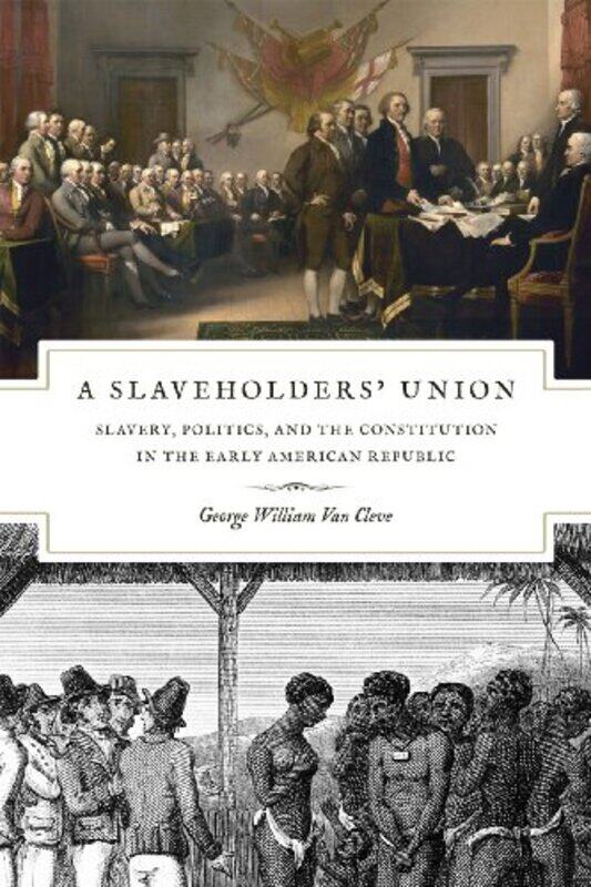 A Slaveholders Union Slavery Politics and the Constitution in the Early American Republic by George William Van Cleve-Paperback
A Slaveholders Union Slavery Politics and the Constitution in the Early American Republic by George William Van Cleve-Paperback