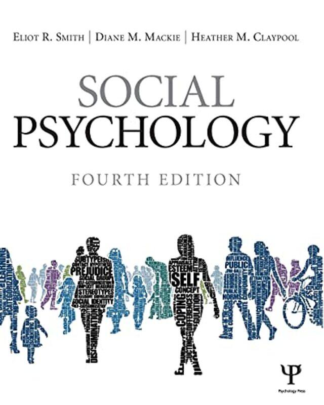 Social Psychology by Eliot R University of Indiana,USA SmithDiane M University of California Santa Barbara, USA MackieHeather M Miami University, Oxfo
Social Psychology by Eliot R University of Indiana,USA SmithDiane M University of California Santa Barbara, USA MackieHeather M Miami University, Oxfo
