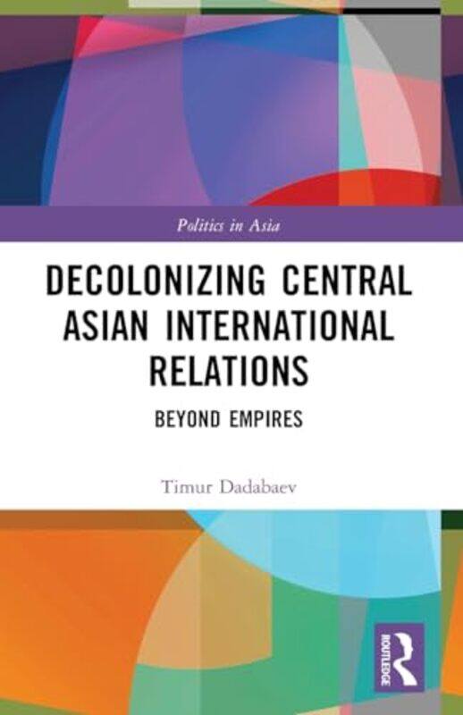 Decolonizing Central Asian International Relations by Timur University of Tsukuba, Japan Dadabaev-Paperback
Decolonizing Central Asian International Relations by Timur University of Tsukuba, Japan Dadabaev-Paperback