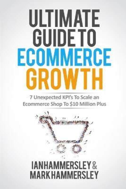 Ultimate Guide To E-commerce Growth: 7 Unexpected KPIs To Scale An E-commerce Shop To GBP10 Million.paperback,By :Hammersley, Ian - Hammersley, Mark
Ultimate Guide To E-commerce Growth: 7 Unexpected KPIs To Scale An E-commerce Shop To GBP10 Million.paperback,By :Hammersley, Ian - Hammersley, Mark