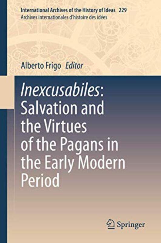 Inexcusabiles Salvation And The Virtues Of The Pagans In The Early Modern Period by Alberto Frigo-Hardcover
Inexcusabiles Salvation And The Virtues Of The Pagans In The Early Modern Period by Alberto Frigo-Hardcover