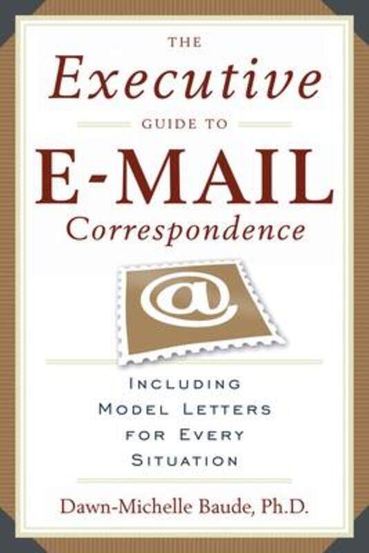 The Executive Guide to Email Correspondence: Including Model Letters for Every Situation,Paperback, By:Baude, Dawn Michelle
The Executive Guide to Email Correspondence: Including Model Letters for Every Situation,Paperback, By:Baude, Dawn Michelle