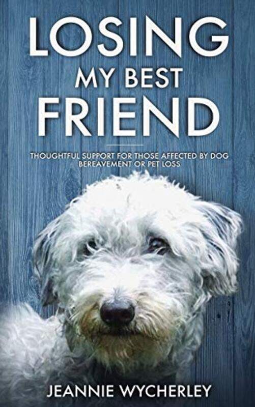 Losing My Best Friend: Thoughtful support for those affected by dog bereavement or pet loss,Paperback,By:Wycherley, Jeannie
Losing My Best Friend: Thoughtful support for those affected by dog bereavement or pet loss,Paperback,By:Wycherley, Jeannie