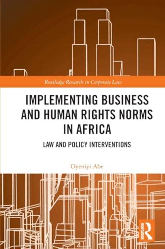 Implementing Business and Human Rights Norms in Africa Law and Policy Interventions by Oyeniyi University Of Huddersfield, United Kingdom Abe-Paperbac
Implementing Business and Human Rights Norms in Africa Law and Policy Interventions by Oyeniyi University Of Huddersfield, United Kingdom Abe-Paperbac