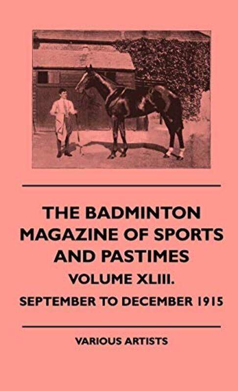 The Badminton Magazine Of Sports And Pastimes Volume XLIII September To December 1915 by various-Hardcover
The Badminton Magazine Of Sports And Pastimes Volume XLIII September To December 1915 by various-Hardcover