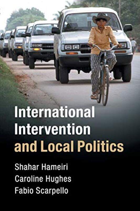 International Intervention and Local Politics by Shahar University of Queensland HameiriCaroline University of Bradford HughesFabio Murdoch University
International Intervention and Local Politics by Shahar University of Queensland HameiriCaroline University of Bradford HughesFabio Murdoch University