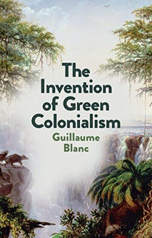 The Invention of Green Colonialism by Guillaume BlancHelen Morrison-Paperback
The Invention of Green Colonialism by Guillaume BlancHelen Morrison-Paperback