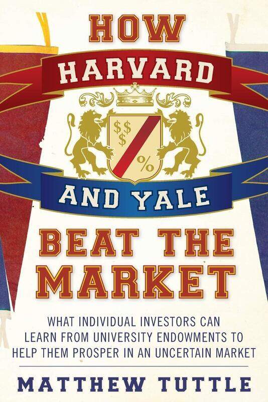 How Harvard and Yale Beat the Market: What Individual Investors Can Learn From the Investment Strate
How Harvard and Yale Beat the Market: What Individual Investors Can Learn From the Investment Strate