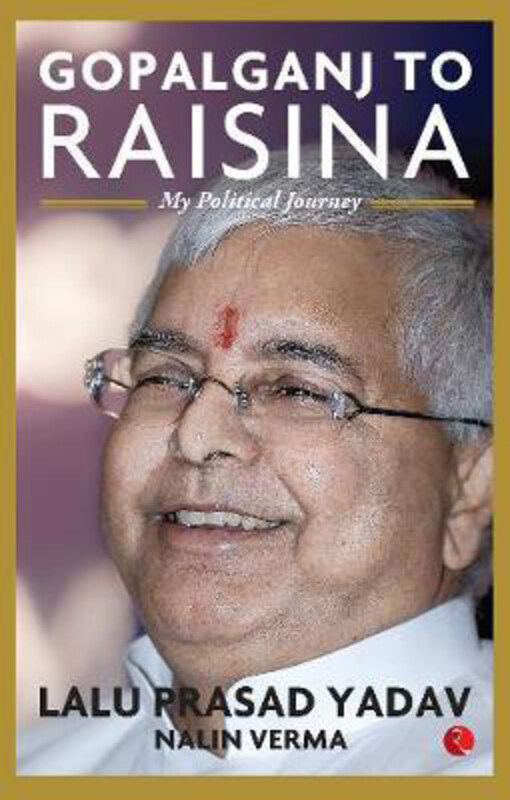 Gopalganj to Raisina Road: My Political Journey, Hardcover Book, By: Lalu Prasad Yadav
Gopalganj to Raisina Road: My Political Journey, Hardcover Book, By: Lalu Prasad Yadav