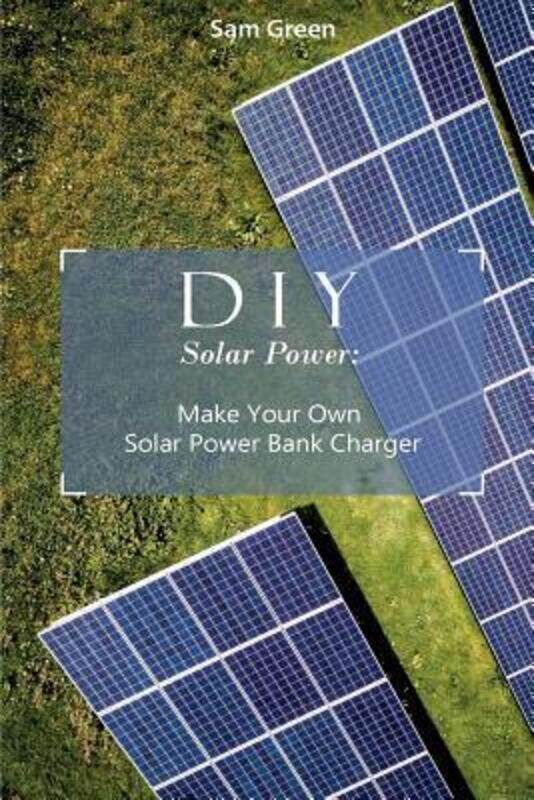 DIY Solar Power: Make Your Own Solar Power Bank Charger: (Power Generation, Survival Series ).paperback,By :Green, Sam
DIY Solar Power: Make Your Own Solar Power Bank Charger: (Power Generation, Survival Series ).paperback,By :Green, Sam