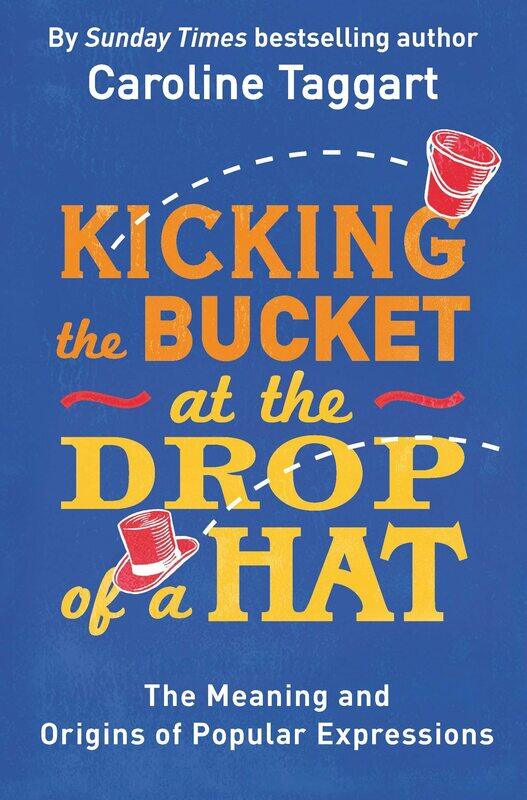 Kicking the Bucket at the Drop of a Hat: The Meaning and Origins of Popular Expressions
Kicking the Bucket at the Drop of a Hat: The Meaning and Origins of Popular Expressions
